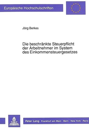 Die beschränkte Steuerpflicht der Arbeitnehmer im System des Einkommensteuergesetzes von Berkes,  Jörg