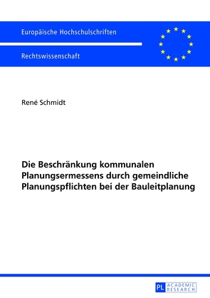Die Beschränkung kommunalen Planungsermessens durch gemeindliche Planungspflichten bei der Bauleitplanung von Schmidt,  René
