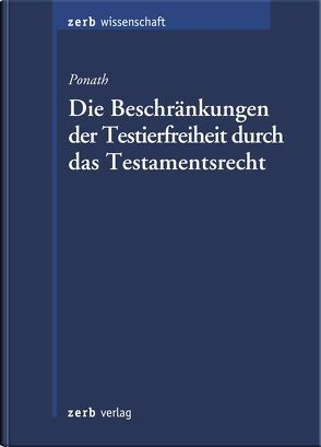 Die Beschränkungen der Testierfreiheit durch das Testamentsrecht von Ponath,  Gerrit