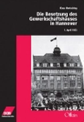 Die Besetzung des Gewerkschaftshauses in Hannover 1. April 1933 von Ballhause,  Walter, Buckmiller,  Michael, Mertsching,  Klaus, Wertmüller,  Sebastian