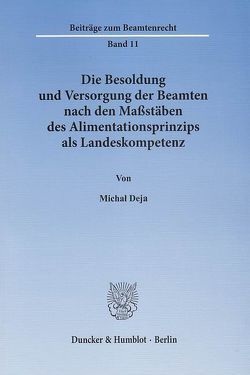 Die Besoldung und Versorgung der Beamten nach den Maßstäben des Alimentationsprinzips als Landeskompetenz. von Deja,  Michaƚ