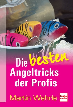 Die besten Angeltricks der Profis von Wehrle,  Martin