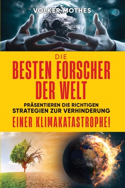 DIE BESTEN FORSCHER DER WELT präsentieren die richtigen Strategien zur Verhinderung einer Klimakatastrophe! von Mothes,  Volker