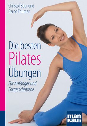 Die besten Pilates-Übungen. Kompakt-Ratgeber von Baur,  Christof, Thurner,  Bernd