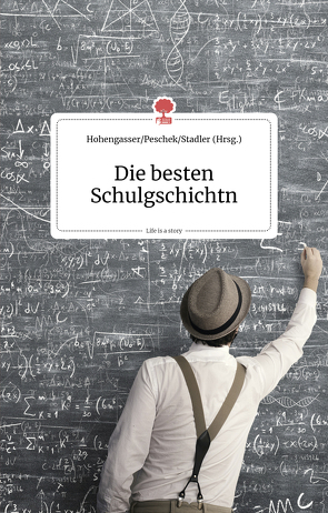 Die besten Schulgschichtn. Life is a story – story.one von Hohengasser,  Verena, Peschek,  Simone, Stadler,  Felix, Steiner,  Hannes