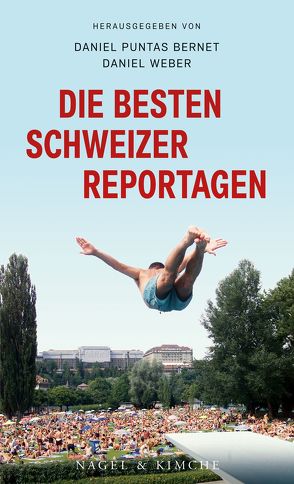 Die besten Schweizer Reportagen von Puntas Bernet,  Daniel, Weber,  Daniel