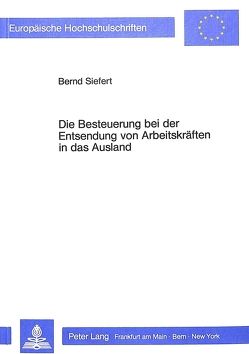 Die Besteuerung bei der Entsendung von Arbeitskräften in das Ausland von Siefert,  Bernd