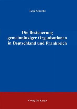 Die Besteuerung gemeinnütziger Organisationen in Deutschland und Frankreich von Schienke,  Tanja