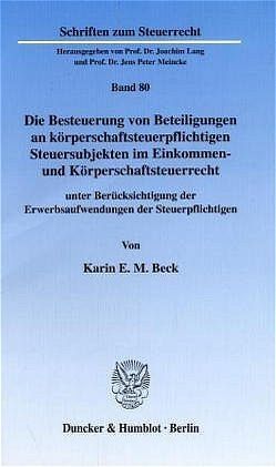 Die Besteuerung von Beteiligungen an körperschaftsteuerpflichtigen Steuersubjekten im Einkommen- und Körperschaftsteuerrecht von Beck,  Karin E. M.