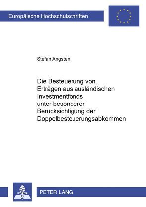 Die Besteuerung von Erträgen aus ausländischen Investmentfonds unter besonderer Berücksichtigung der Doppelbesteuerungsabkommen von Angsten,  Stefan