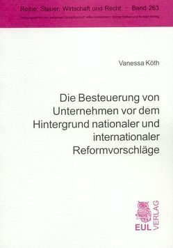 Die Besteuerung von Unternehmen vor dem Hintergrund nationaler und internationaler Reformvorschläge von Köth,  Vanessa