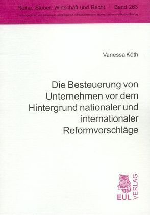 Die Besteuerung von Unternehmen vor dem Hintergrund nationaler und internationaler Reformvorschläge von Köth,  Vanessa