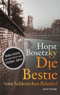Die Bestie vom Schlesischen Bahnhof von Bosetzky,  Horst
