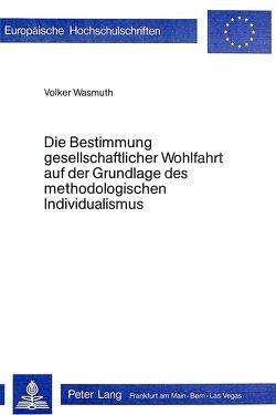 Die Bestimmung gesellschaftlicher Wohlfahrt auf der Grundlage des methodologischen Individualismus von Waßmuth,  Volker