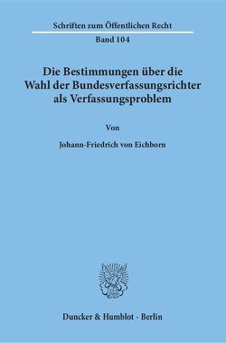 Die Bestimmungen über die Wahl der Bundesverfassungsrichter als Verfassungsproblem. von Eichborn,  Johann-Friedrich von