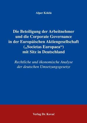 Die Beteiligung der Arbeitnehmer und die Corporate Governance in der Europäischen Aktiengesellschaft („Societas Europaea“) mit Sitz in Deutschland von Köklü,  Alper