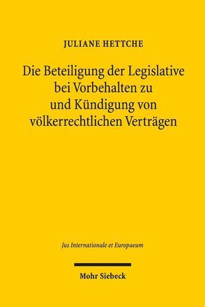 Die Beteiligung der Legislative bei Vorbehalten zu und Kündigung von völkerrechtlichen Verträgen von Hettche,  Juliane