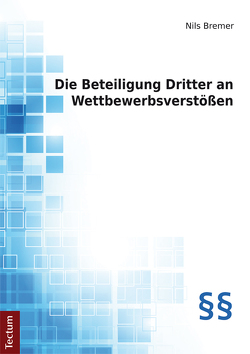 Die Beteiligung Dritter an Wettbewerbsverstößen von Bremer,  Nils