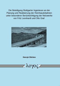 Die Beteiligung Stuttgarter Ingenieure an der Planung und Realisierung der Reichsautobahnen unter besonderer Berücksichtigung der Netzwerke von Fritz Leonhardt und Otto Graf von Ditchen,  Henryk