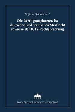 Die Beteiligungsformen im deutschen und serbischen Strafrecht sowie in der ICTY-Rechtsprechung von Damnjanovic,  Vojislav