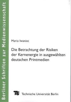 Die Betrachtung der Risiken der Kernenergie in ausgewählten deutschen Printmedien von Dittmar,  Jakob F., Iwaniec,  Mario