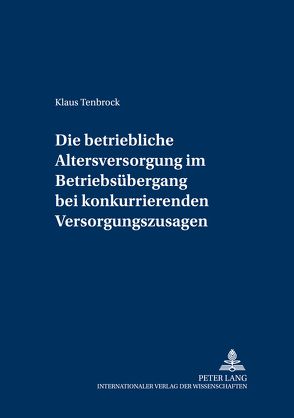 Die betriebliche Altersversorgung im Betriebsübergang bei konkurrierenden Versorgungszusagen von Tenbrock,  Klaus