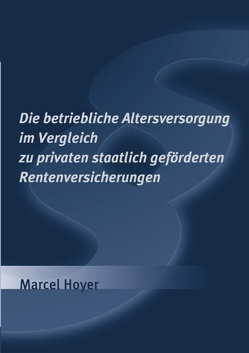 Die betriebliche Altersversorgung im Vergleich zu privaten staatlich geförderten Rentenversicherungen von Hoyer,  Marcel