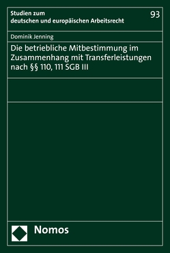 Die betriebliche Mitbestimmung im Zusammenhang mit Transferleistungen nach §§ 110, 111 SGB III von Jenning,  Dominik