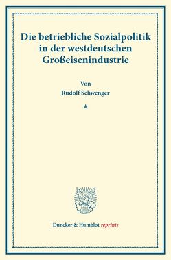 Die betriebliche Sozialpolitik in der westdeutschen Großeisenindustrie. von Briefs,  Goetz, Schwenger,  Rudolf
