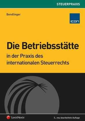 Die Betriebsstätte in der Praxis des internationalen Steuerrechts von Bendlinger,  Stefan