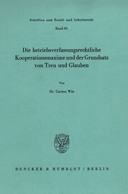 Die betriebsverfassungsrechtliche Kooperationsmaxime und der Grundsatz von Treu und Glauben. von Witt,  Carsten