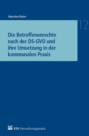 Die Betroffenenrechte nach der DS-GVO und ihre Umsetzung in der kommunalen Praxis von Buten,  Sebastian