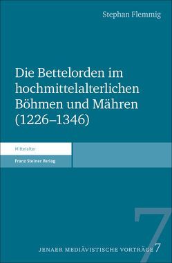 Die Bettelorden im hochmittelalterlichen Böhmen und Mähren (1226–1346) von Flemmig,  Stephan