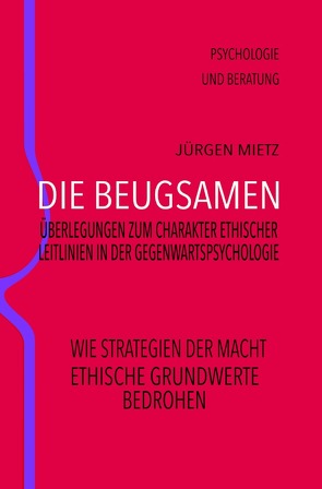 Die Beugsamen – Überlegungen zum Charakter ethischer Leitlinien der Gegenwartspsychologie von Mietz,  Jürgen