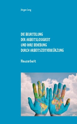 Die Beurteilung der Arbeitslosigkeit und ihre Behebung durch Arbeitszeitverkürzung von Lang,  Jürgen