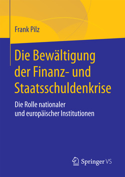 Die Bewältigung der Finanz- und Staatsschuldenkrise von Pilz,  Frank