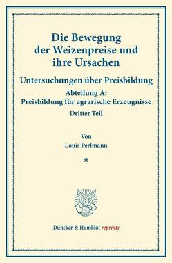 Die Bewegung der Weizenpreise und ihre Ursachen. von Perlmann,  Louis, Sering,  Max