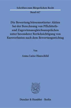 Die Bewertung börsennotierter Aktien bei der Berechnung von Pflichtteils- und Zugewinnausgleichsansprüchen unter besonderer Berücksichtigung von Kursverlusten nach dem Bewertungsstichtag. von Hauschild,  Anna Luise