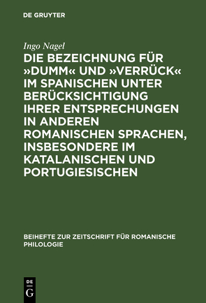 Die Bezeichnung für »dumm« und »verrück« im Spanischen unter Berücksichtigung ihrer Entsprechungen in anderen romanischen Sprachen, insbesondere im Katalanischen und Portugiesischen von Nagel,  Ingo