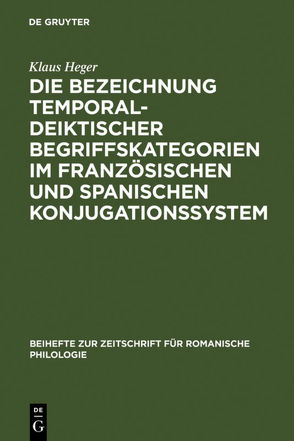 Die Bezeichnung temporal-deiktischer Begriffskategorien im französischen und spanischen Konjugationssystem von Heger,  Klaus