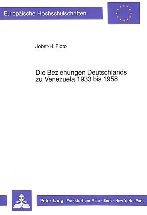 Die Beziehungen Deutschlands zu Venezuela 1933 bis 1958 von Floto,  Jobst-H.