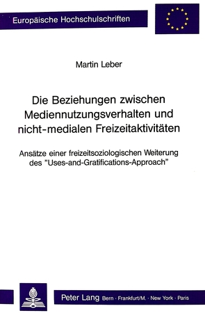 Die Beziehungen zwischen Mediennutzungsverhalten und nicht-medialen Freizeitaktivitäten von Leber,  Martin