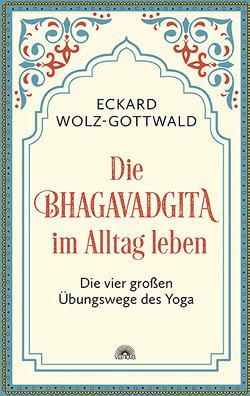 Die Bhagavadgita im Alltag leben von Wolz-Gottwald,  Eckard