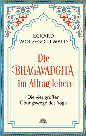 Die Bhagavadgita im Alltag leben von Wolz-Gottwald,  Eckard