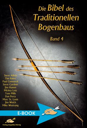 Die Bibel des traditionellen Bogenbaus / Die Bibel des traditionellen Bogenbaus Band 4 von Allely,  Steve, Baker,  Tim, Bartels,  Stefan, Comstock,  Paul, Gardner,  Steve, Hamm,  Jim, Hein,  Wulf, Höhn,  Ekkehard, Hörnig,  Haiko, Köhler,  Klaus, Küster,  Axel, Lotz,  Mickey, Mills,  Tom, Perry,  Dan, St. Louis,  Marc, Welch,  Jim, Westvang,  Mike