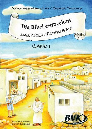 Die Bibel entdecken: Das Neue Testament Band 1 von Pakulat,  Dorothee, Thoenes,  Sonja, Thomas,  Sonja