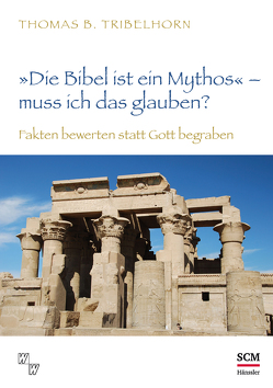 „Die Bibel ist ein Mythos“ – muss ich das glauben? von Tribelhorn,  Thomas B.