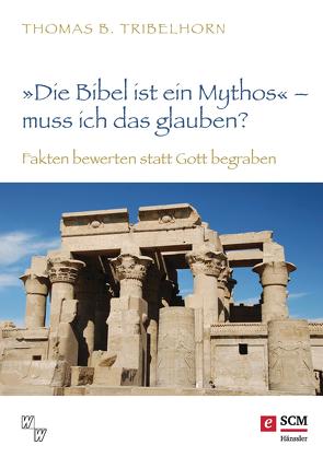 „Die Bibel ist ein Mythos“ – muss ich das glauben? von Tribelhorn,  Thomas B.