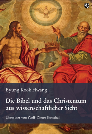 Die Bibel und das Christentum aus wissenschaftlicher Sicht von Hwang,  Byung Kook, Ibenthal,  Wolf-Dieter