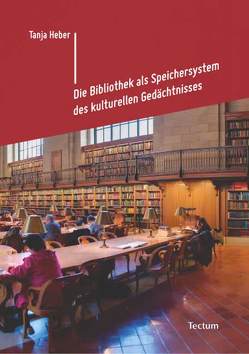 Die Bibliothek als Speichersystem des kulturellen Gedächtnisses von Heber,  Tanja